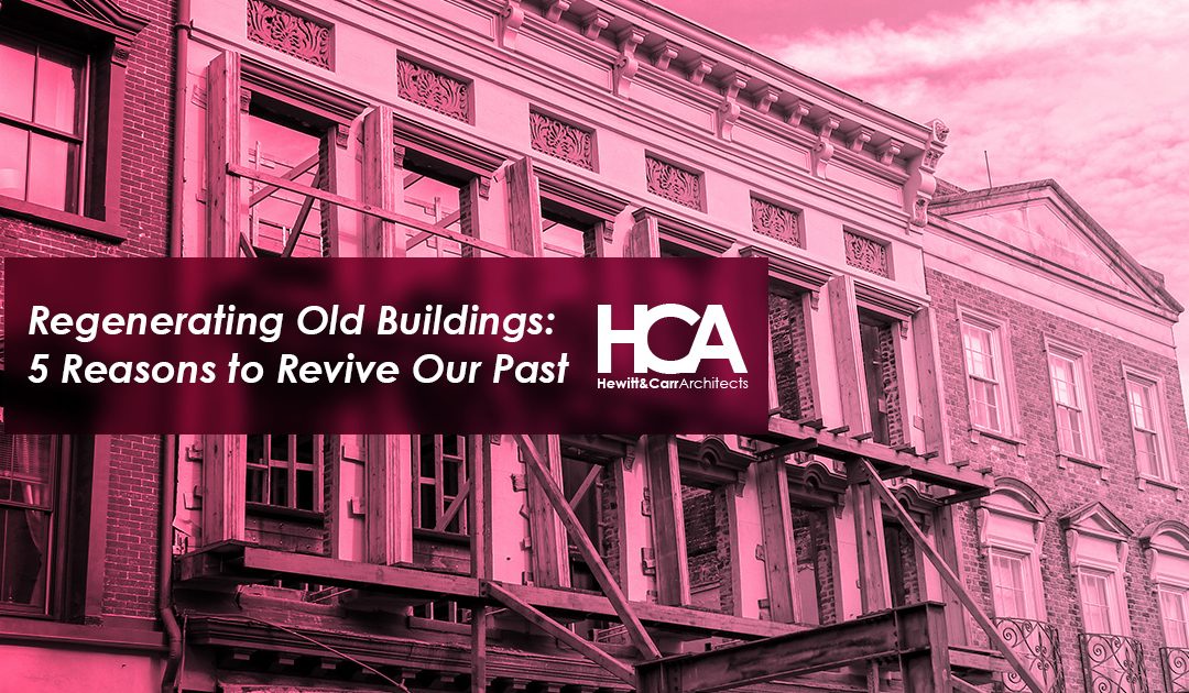 Regenerating Old Buildings: 5 Reasons to Revive Our Past